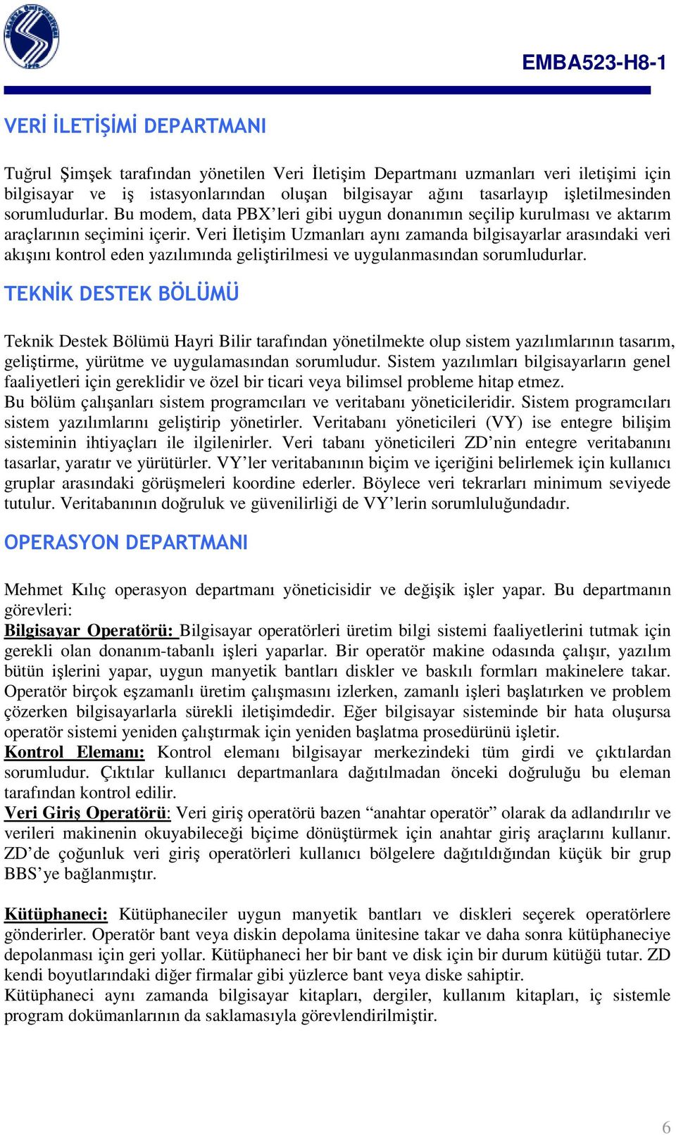 Veri İletişim Uzmanları aynı zamanda bilgisayarlar arasındaki veri akışını kontrol eden yazılımında geliştirilmesi ve uygulanmasından sorumludurlar.