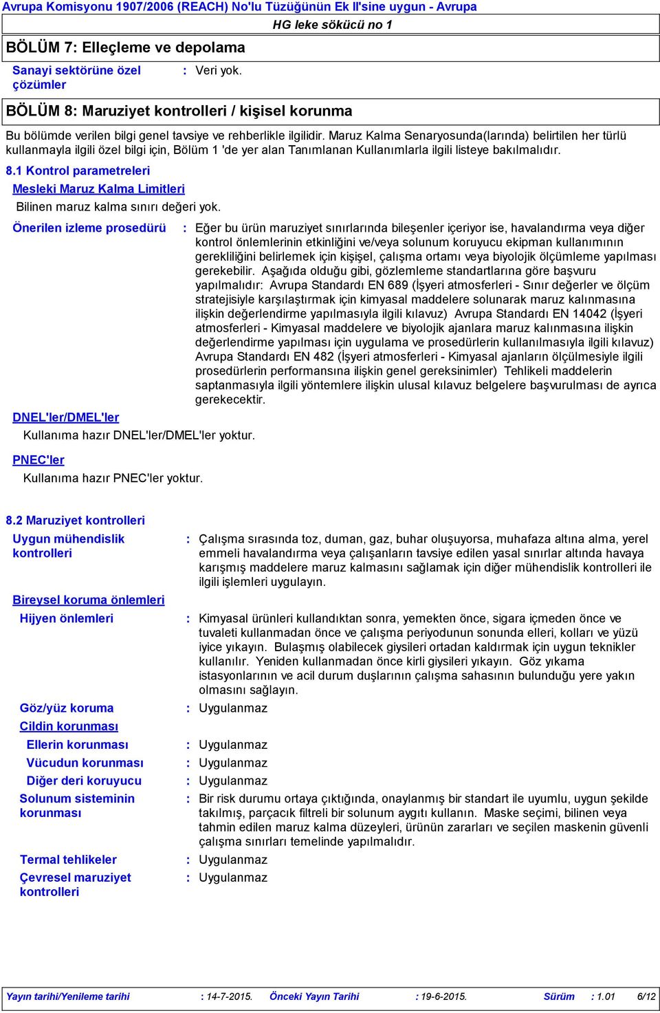 1 Kontrol parametreleri Mesleki Maruz Kalma Limitleri Bilinen maruz kalma sınırı değeri yok. Önerilen izleme prosedürü DNEL'ler/DMEL'ler Kullanıma hazır DNEL'ler/DMEL'ler yoktur.