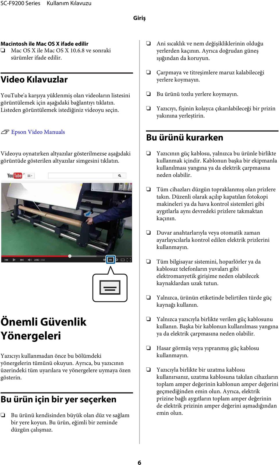 Ani sıcaklık ve nem değişikliklerinin olduğu yerlerden kaçının. Ayrıca doğrudan güneş ışığından da koruyun. Çarpmaya ve titreşimlere maruz kalabileceği yerlere koymayın.