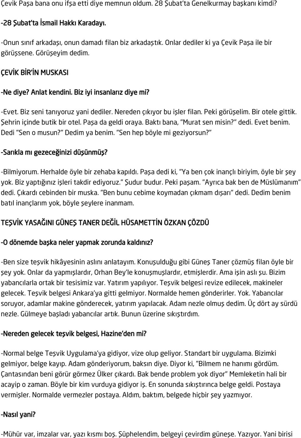 Nereden çıkıyor bu işler filan. Peki görüşelim. Bir otele gittik. Şehrin içinde butik bir otel. Paşa da geldi oraya. Baktı bana, "Murat sen misin?" dedi. Evet benim. Dedi "Sen o musun?