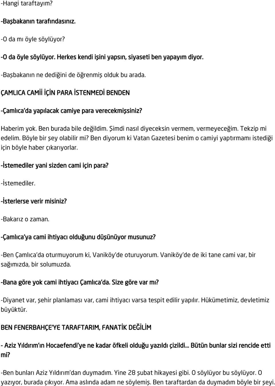 Böyle bir şey olabilir mi? Ben diyorum ki Vatan Gazetesi benim o camiyi yaptırmamı istediği için böyle haber çıkarıyorlar. -İstemediler yani sizden cami için para? -İstemediler. -İsterlerse verir misiniz?