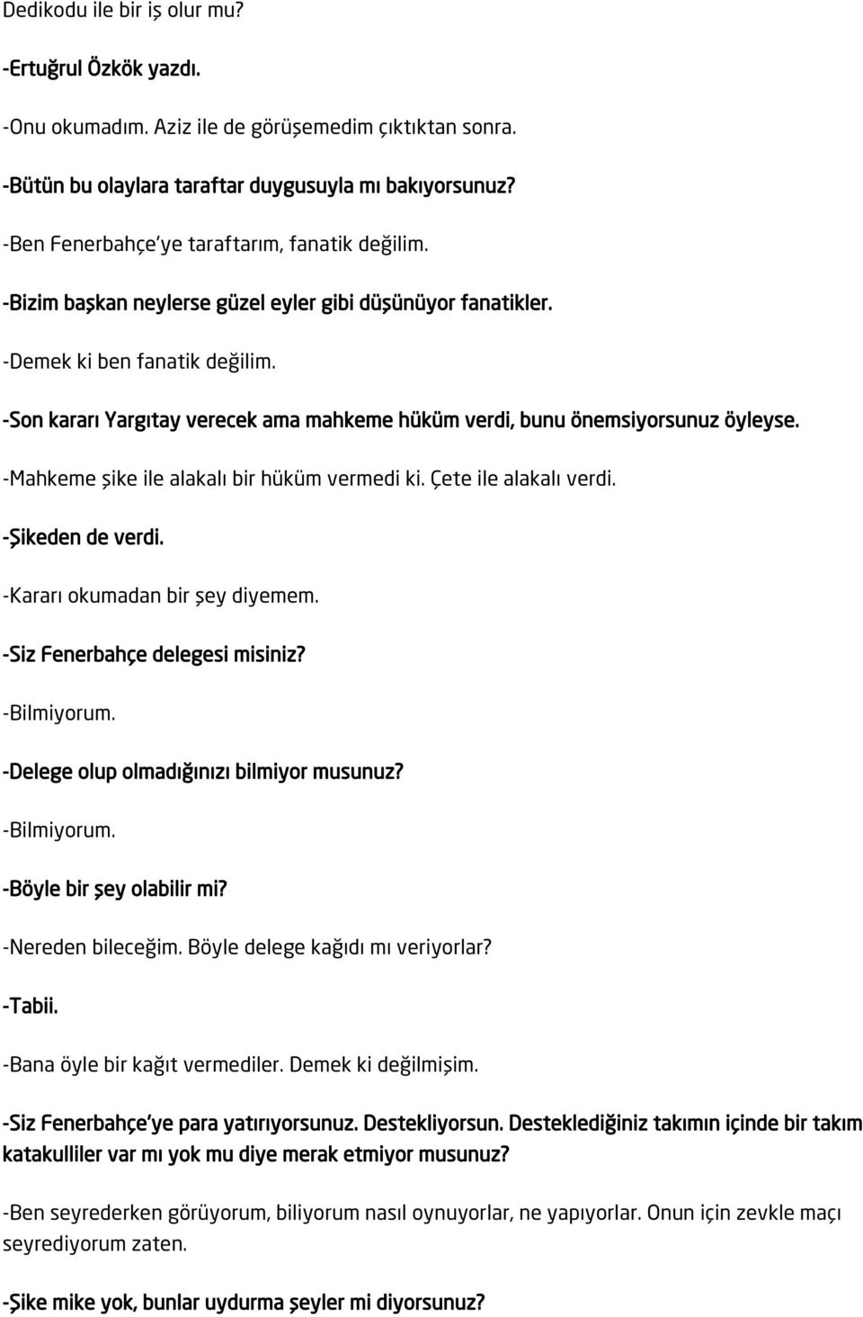 -Son kararı Yargıtay verecek ama mahkeme hüküm verdi, bunu önemsiyorsunuz öyleyse. -Mahkeme şike ile alakalı bir hüküm vermedi ki. Çete ile alakalı verdi. -Şikeden de verdi.