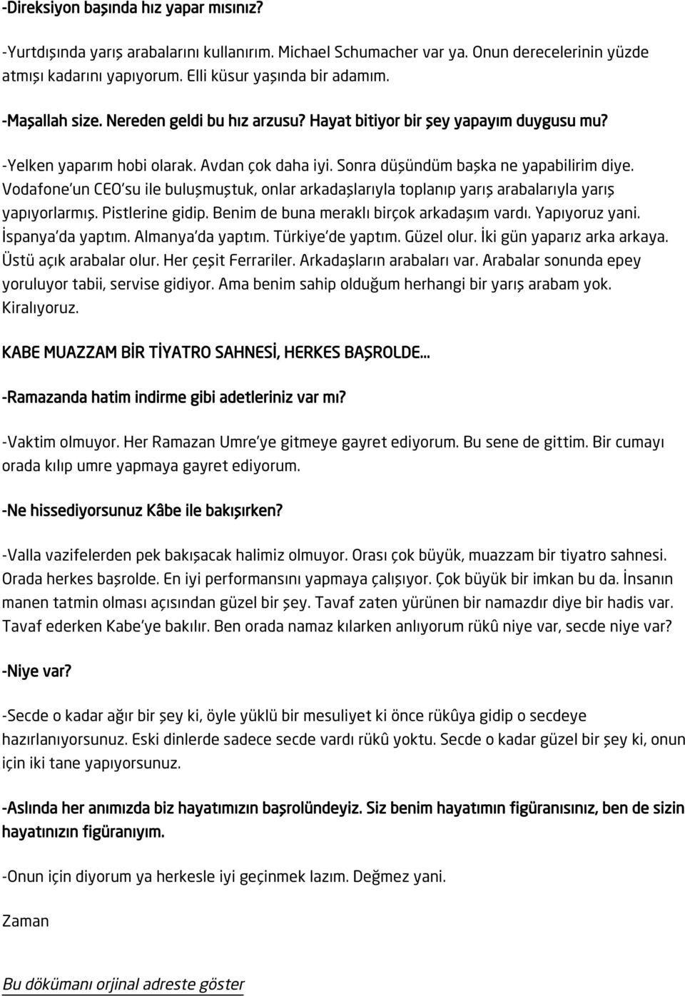 Vodafone'un CEO'su ile buluşmuştuk, onlar arkadaşlarıyla toplanıp yarış arabalarıyla yarış yapıyorlarmış. Pistlerine gidip. Benim de buna meraklı birçok arkadaşım vardı. Yapıyoruz yani.