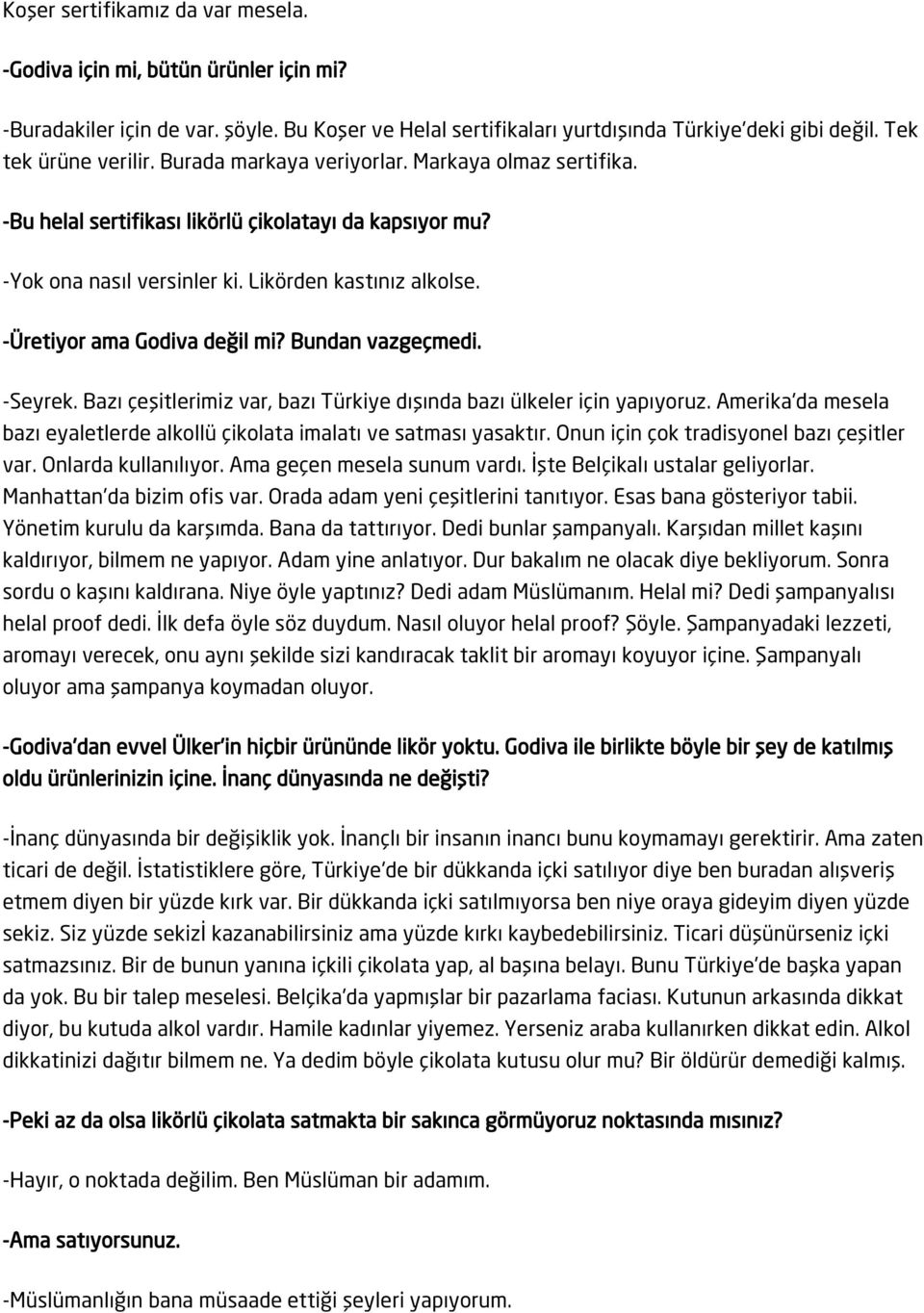 Bundan vazgeçmedi. -Seyrek. Bazı çeşitlerimiz var, bazı Türkiye dışında bazı ülkeler için yapıyoruz. Amerika'da mesela bazı eyaletlerde alkollü çikolata imalatı ve satması yasaktır.