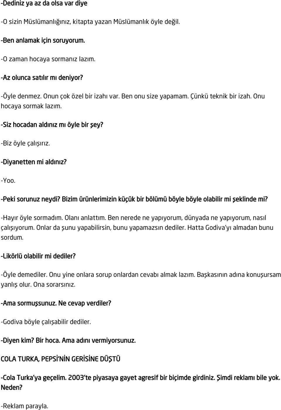 -Yoo. -Peki sorunuz neydi? Bizim ürünlerimizin küçük bir bölümü böyle böyle olabilir mi şeklinde mi? -Hayır öyle sormadım. Olanı anlattım.