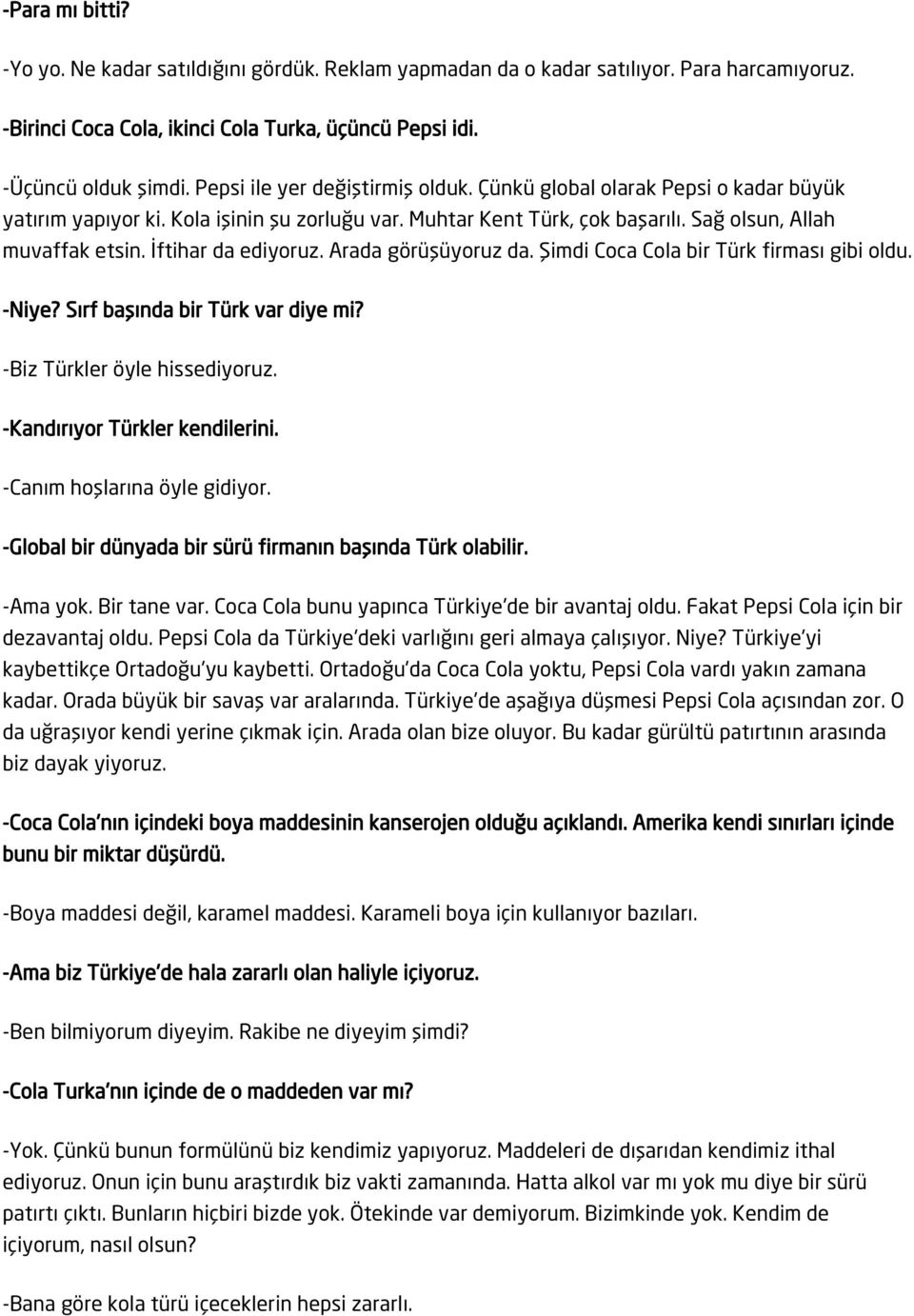 İftihar da ediyoruz. Arada görüşüyoruz da. Şimdi Coca Cola bir Türk firması gibi oldu. -Niye? Sırf başında bir Türk var diye mi? -Biz Türkler öyle hissediyoruz. -Kandırıyor Türkler kendilerini.