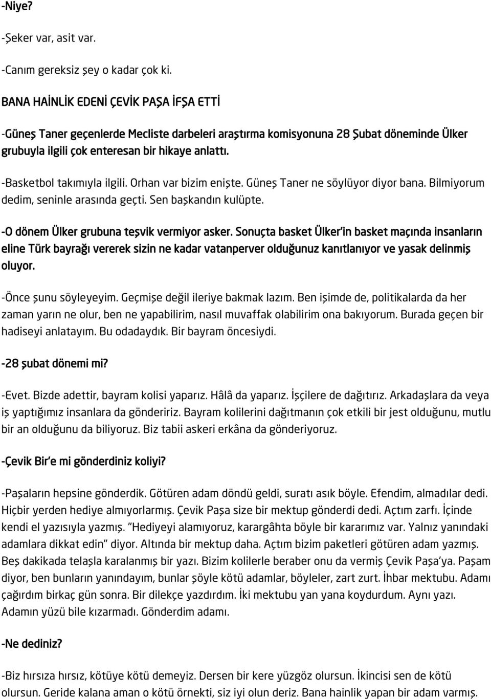 -Basketbol takımıyla ilgili. Orhan var bizim enişte. Güneş Taner ne söylüyor diyor bana. Bilmiyorum dedim, seninle arasında geçti. Sen başkandın kulüpte. -O dönem Ülker grubuna teşvik vermiyor asker.