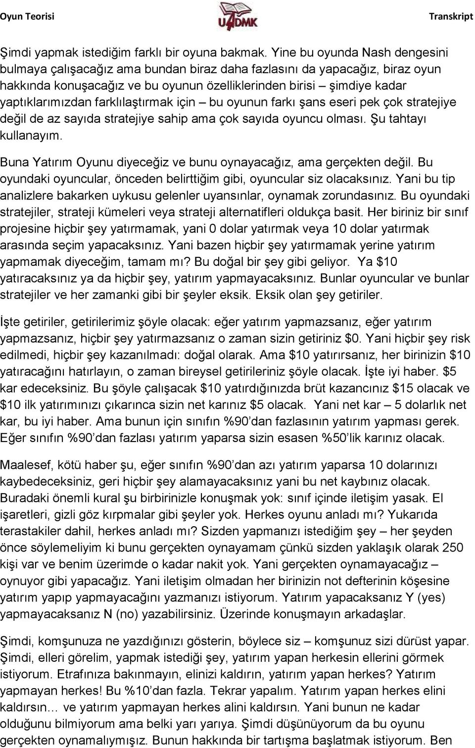 farklılaştırmak için bu oyunun farkı şans eseri pek çok stratejiye değil de az sayıda stratejiye sahip ama çok sayıda oyuncu olması. Şu tahtayı kullanayım.