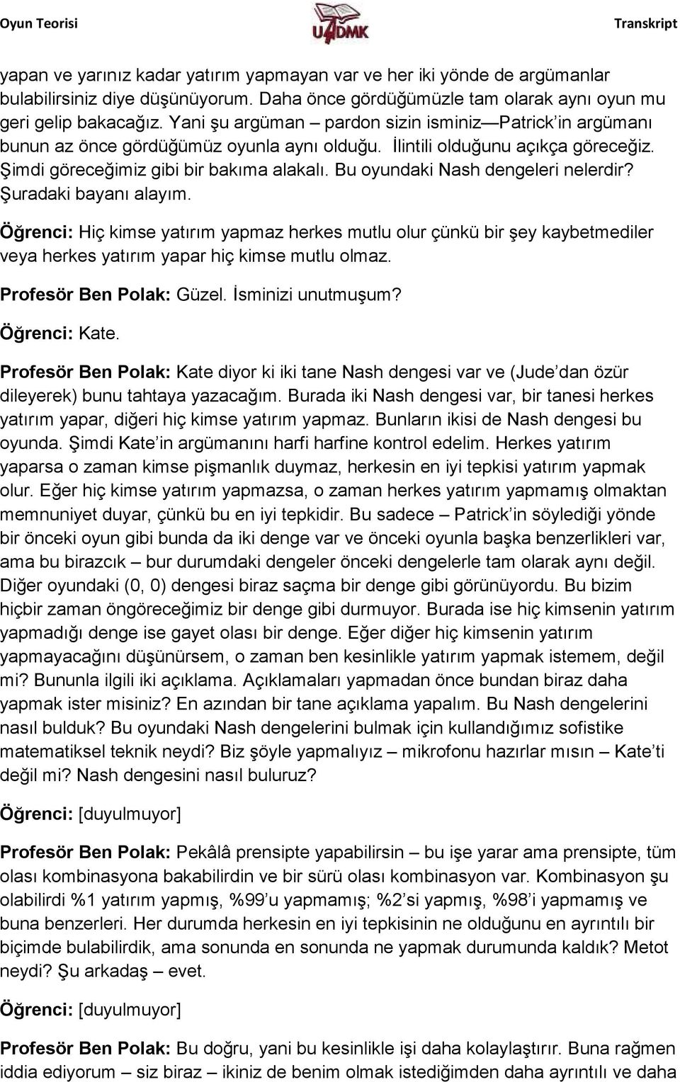 Bu oyundaki Nash dengeleri nelerdir? Şuradaki bayanı alayım. Öğrenci: Hiç kimse yatırım yapmaz herkes mutlu olur çünkü bir şey kaybetmediler veya herkes yatırım yapar hiç kimse mutlu olmaz.