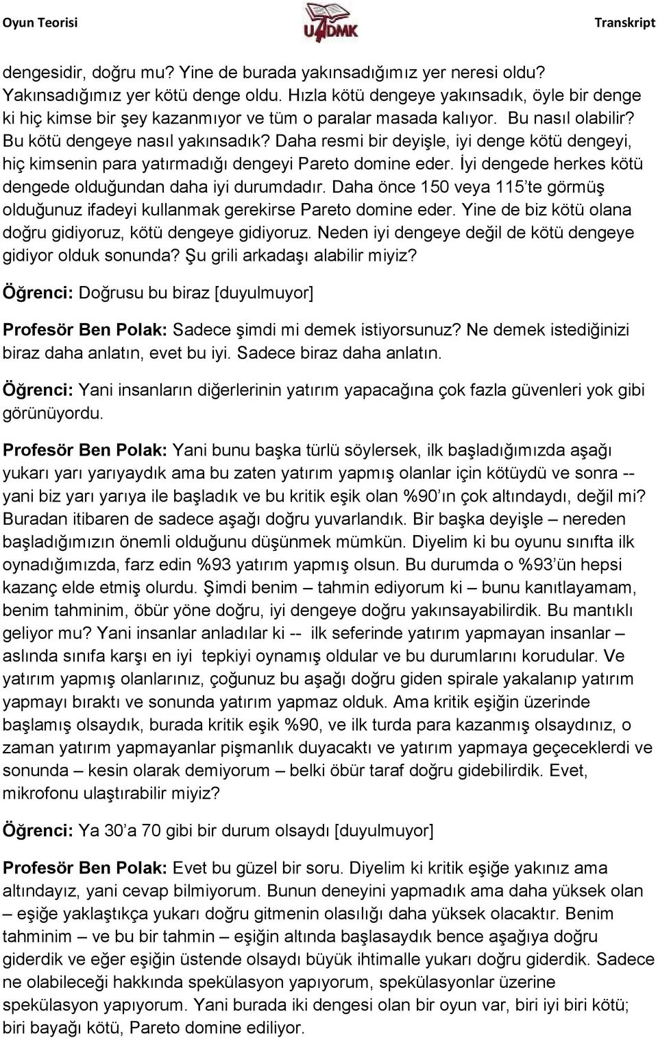 Daha resmi bir deyişle, iyi denge kötü dengeyi, hiç kimsenin para yatırmadığı dengeyi Pareto domine eder. İyi dengede herkes kötü dengede olduğundan daha iyi durumdadır.