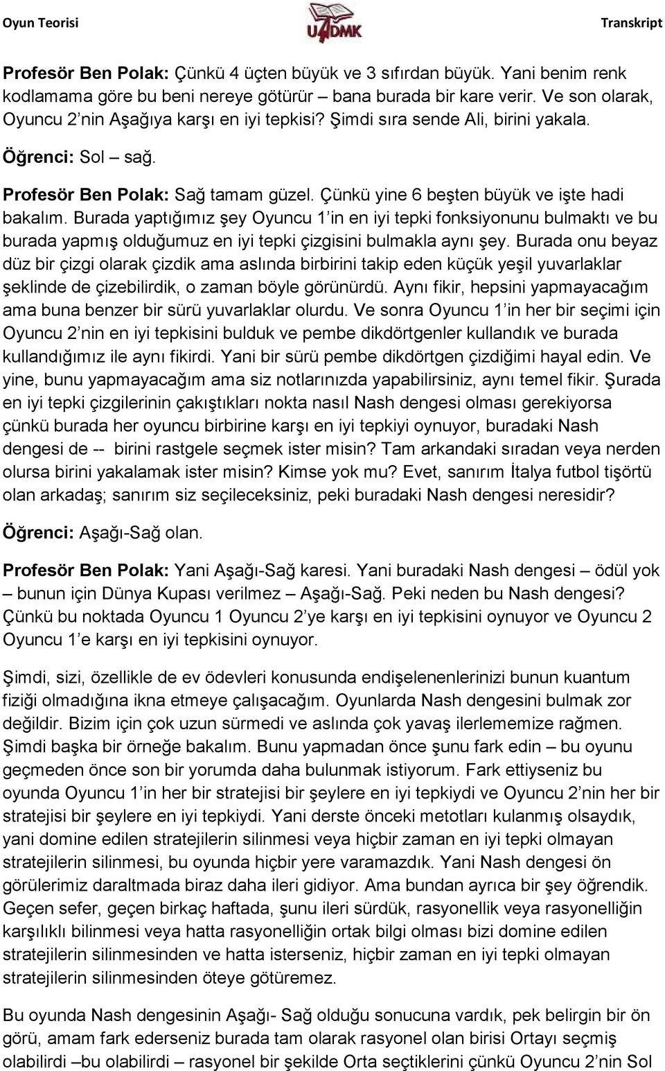 Burada yaptığımız şey Oyuncu 1 in en iyi tepki fonksiyonunu bulmaktı ve bu burada yapmış olduğumuz en iyi tepki çizgisini bulmakla aynı şey.