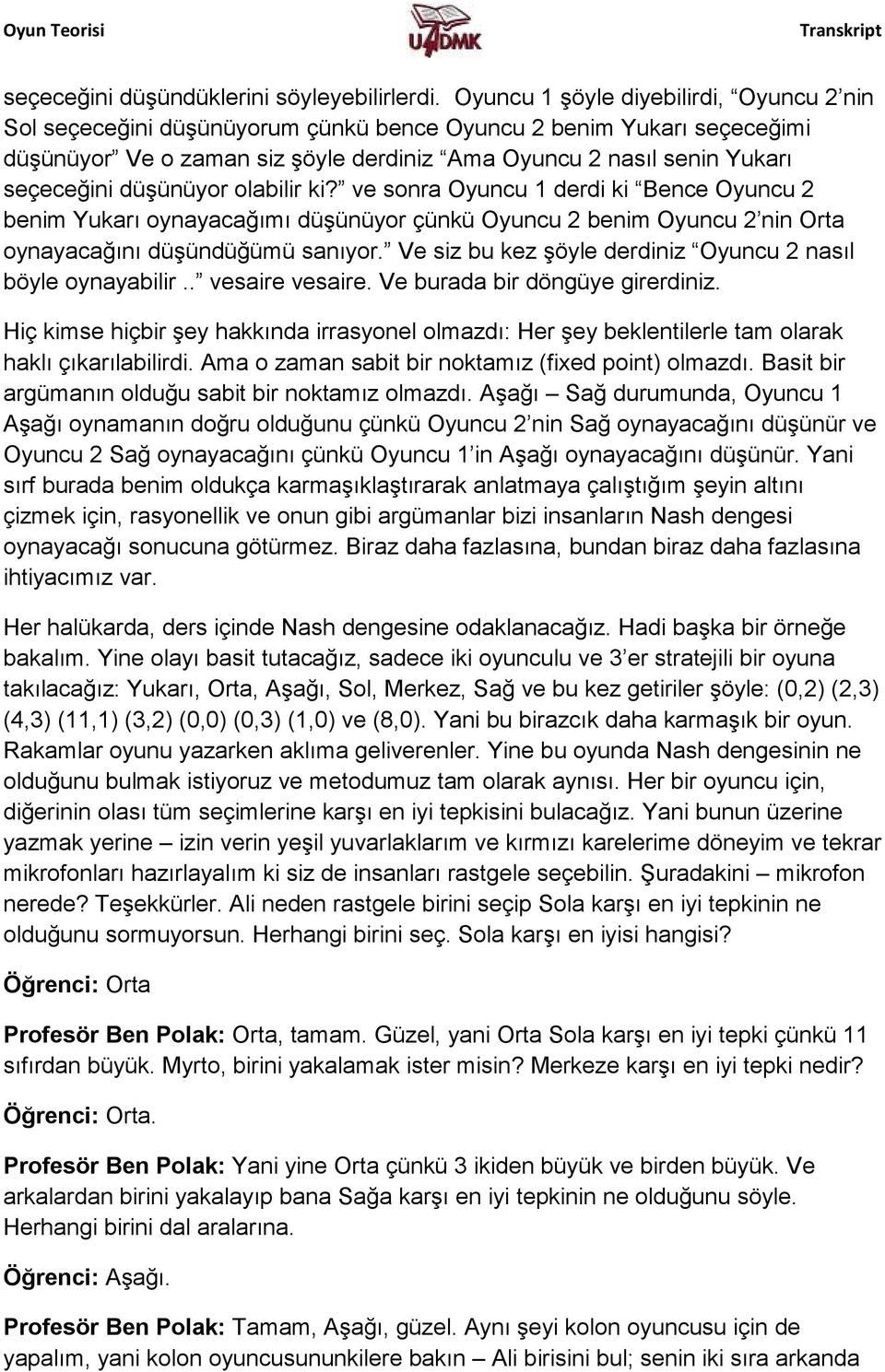 düşünüyor olabilir ki? ve sonra Oyuncu 1 derdi ki Bence Oyuncu 2 benim Yukarı oynayacağımı düşünüyor çünkü Oyuncu 2 benim Oyuncu 2 nin Orta oynayacağını düşündüğümü sanıyor.