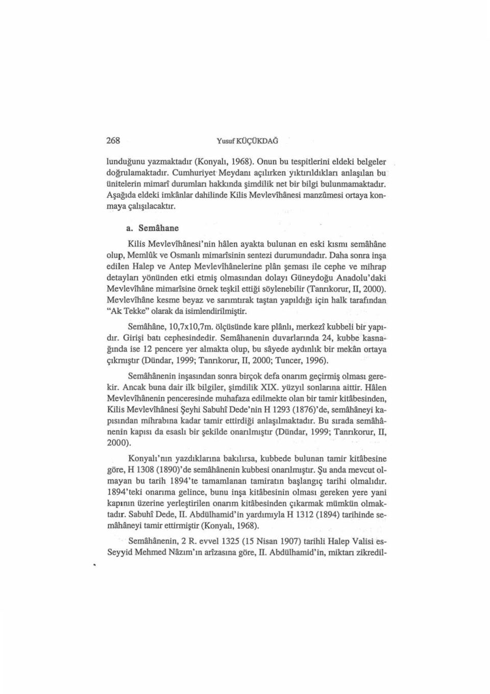 Mnesi manzfunesi ortaya konmaya çalışılacaktır. a. Semahane Kilis Mevlevihanesi'nin halen ayakta bulunan en eski kısmı semahane olup, Memlı1k ve Osmarılı mimarisinin sentezi durumundadır.