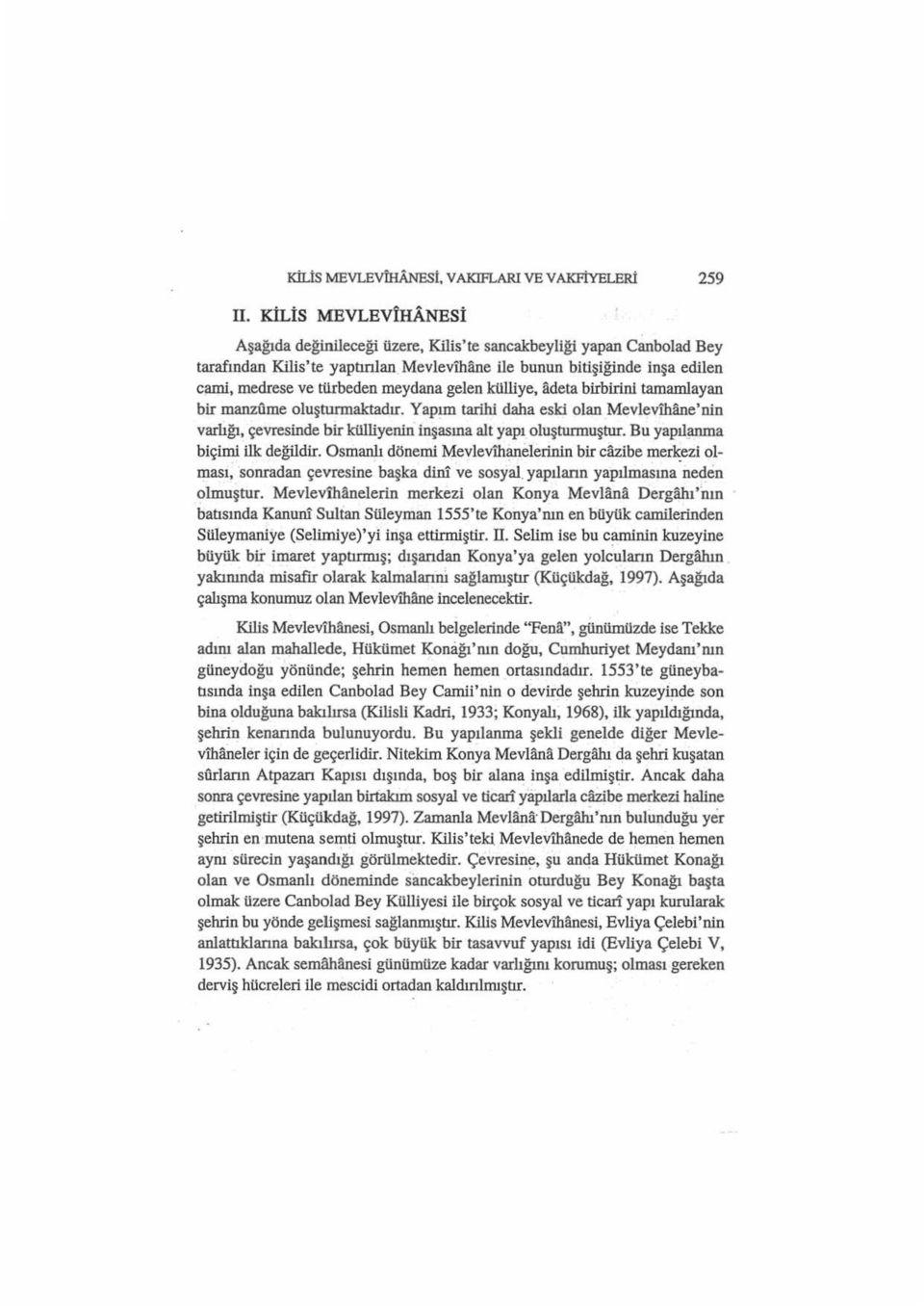 Yap~m tarihi daha eski olan Mevlevihane'nin varlığı, çevresinde bir külliyenin inşasına alt yapı oluşturmuştur. Bu yapıl;ınma biçimi ilk değildir.