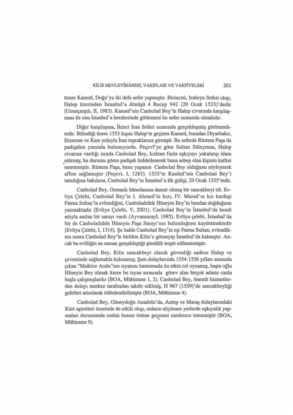 Kanuni'nin Canbolad Bey'le Halep civarında karşılaşması ile onu İstanbul' a beraberinde götürmesi bu sefer sırasında olmalıdır.