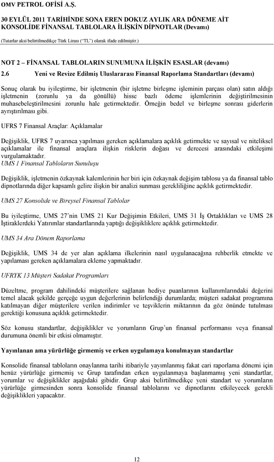 (zorunlu ya da gönüllü) hisse bazlı ödeme işlemlerinin değiştirilmesinin muhasebeleştirilmesini zorunlu hale getirmektedir. Örneğin bedel ve birleşme sonrası giderlerin ayrıştırılması gibi.