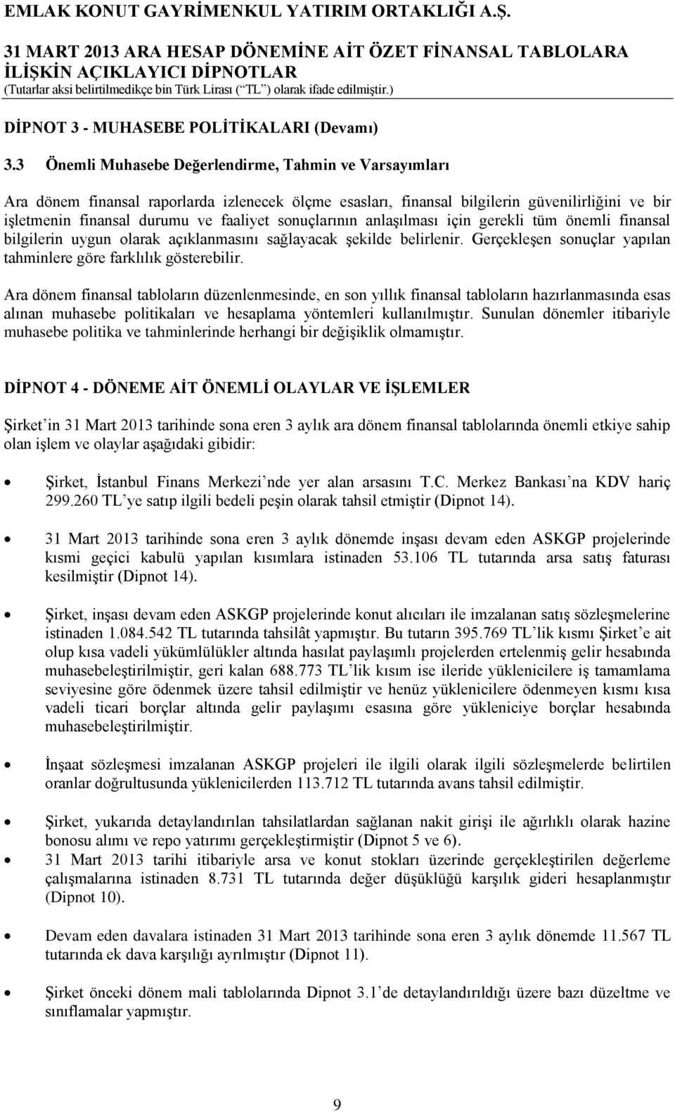 sonuçlarının anlaşılması için gerekli tüm önemli finansal bilgilerin uygun olarak açıklanmasını sağlayacak şekilde belirlenir. Gerçekleşen sonuçlar yapılan tahminlere göre farklılık gösterebilir.