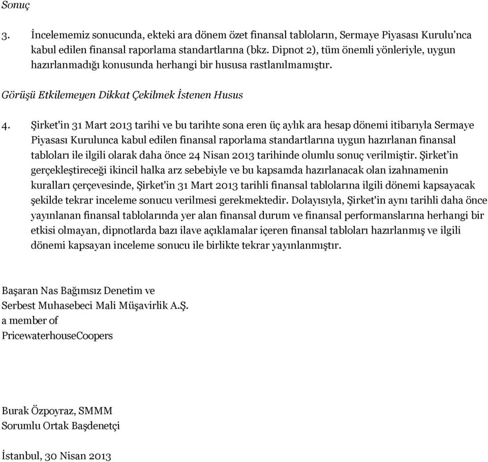 Şirket'in 31 Mart 2013 tarihi ve bu tarihte sona eren üç aylık ara hesap dönemi itibarıyla Sermaye Piyasası Kurulunca kabul edilen finansal raporlama standartlarına uygun hazırlanan finansal