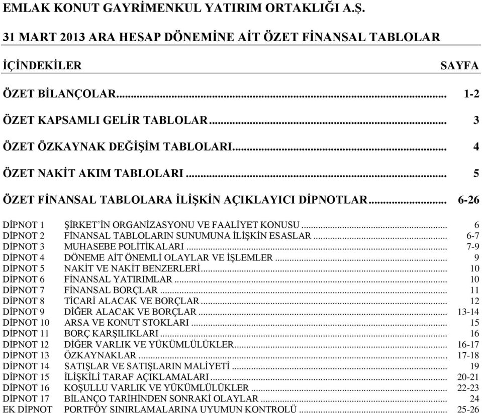 .. 7-9 DİPNOT 4 DÖNEME AİT ÖNEMLİ OLAYLAR VE İŞLEMLER... 9 DİPNOT 5 NAKİT VE NAKİT BENZERLERİ... 10 DİPNOT 6 FİNANSAL YATIRIMLAR... 10 DİPNOT 7 FİNANSAL BORÇLAR... 11 DİPNOT 8 TİCARİ ALACAK VE BORÇLAR.