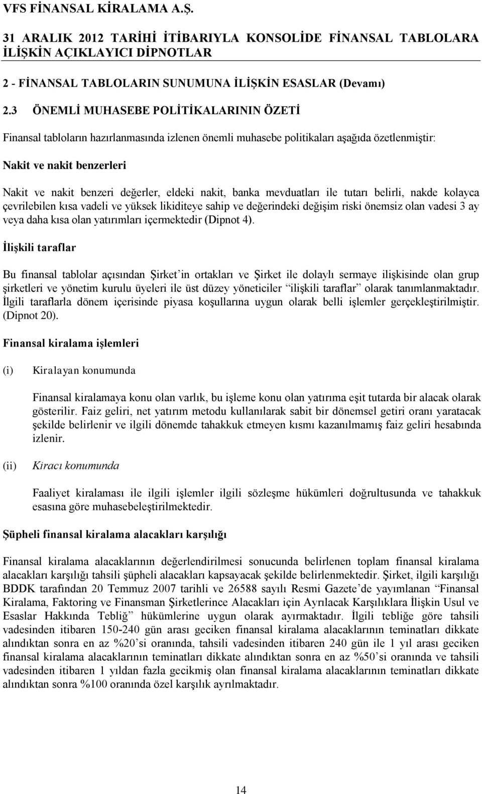 eldeki nakit, banka mevduatları ile tutarı belirli, nakde kolayca çevrilebilen kısa vadeli ve yüksek likiditeye sahip ve değerindeki değişim riski önemsiz olan vadesi 3 ay veya daha kısa olan