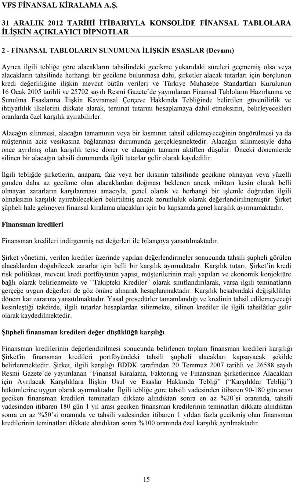 Resmi Gazete de yayımlanan Finansal Tabloların Hazırlanma ve Sunulma Esaslarına İlişkin Kavramsal Çerçeve Hakkında Tebliğinde belirtilen güvenilirlik ve ihtiyatlılık ilkelerini dikkate alarak,