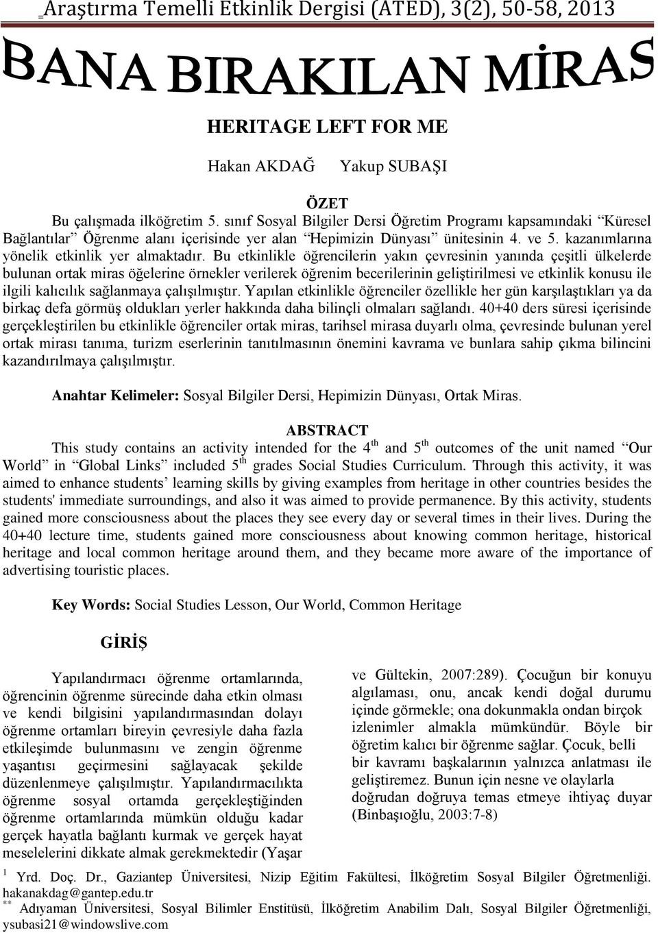 Bu etkinlikle öğrencilerin yakın çevresinin yanında çeşitli ülkelerde bulunan ortak miras öğelerine örnekler verilerek öğrenim becerilerinin geliştirilmesi ve etkinlik konusu ile ilgili kalıcılık