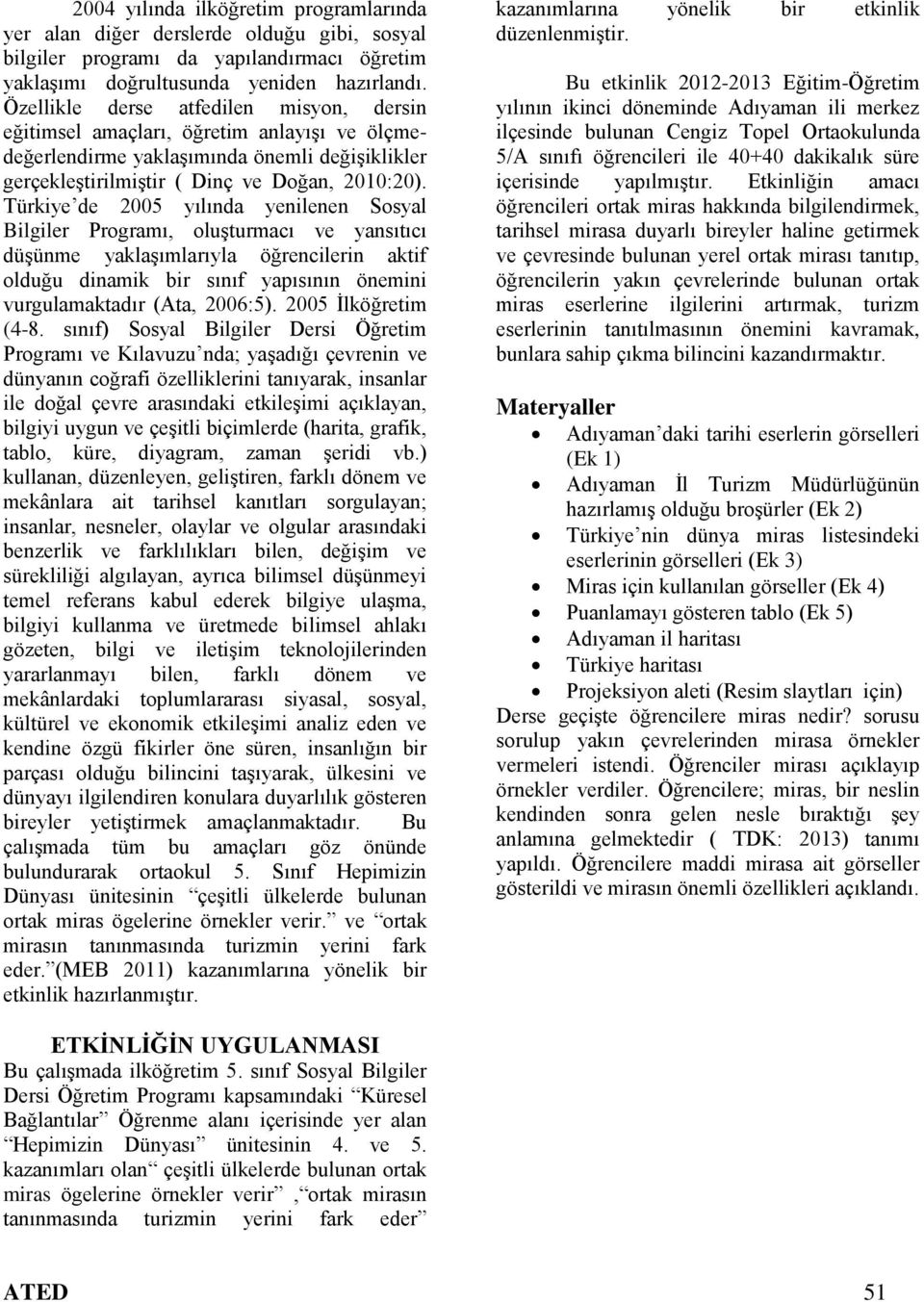 Türkiye de 2005 yılında yenilenen Sosyal Bilgiler Programı, oluşturmacı ve yansıtıcı düşünme yaklaşımlarıyla öğrencilerin aktif olduğu dinamik bir sınıf yapısının önemini vurgulamaktadır (Ata,