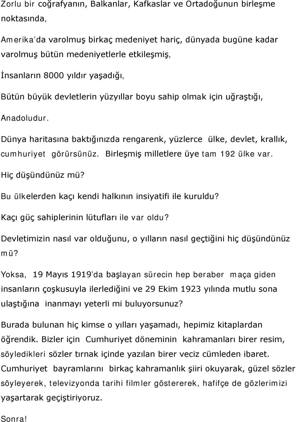 Birleşmiş milletlere üye tam 192 ülke var. Hiç düşündünüz mü? Bu ülkelerden kaçı kendi halkının insiyatifi ile kuruldu? Kaçı güç sahiplerinin lütufları ile var oldu?