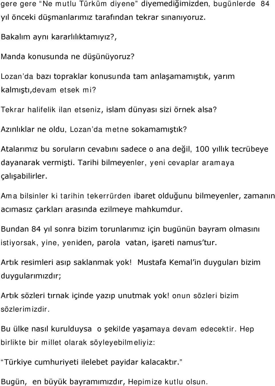 Atalarımız bu soruların cevabını sadece o ana değil, 100 yıllık tecrübeye dayanarak vermişti. Tarihi bilmeyenler, yeni cevaplar aramaya çalışabilirler.