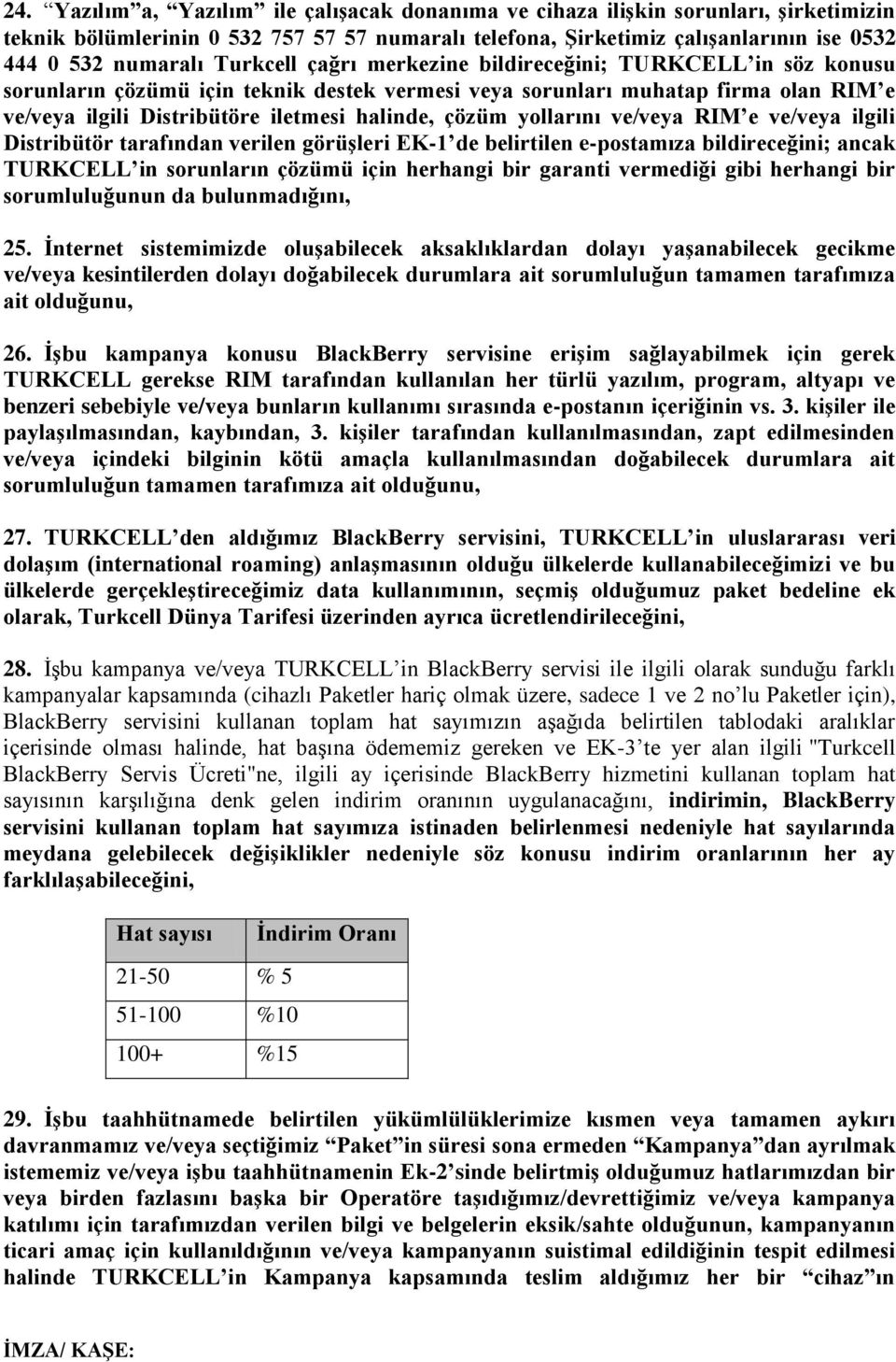 yollarını ve/veya RIM e ve/veya ilgili Distribütör tarafından verilen görüşleri EK-1 de belirtilen e-postamıza bildireceğini; ancak TURKCELL in sorunların çözümü için herhangi bir garanti vermediği