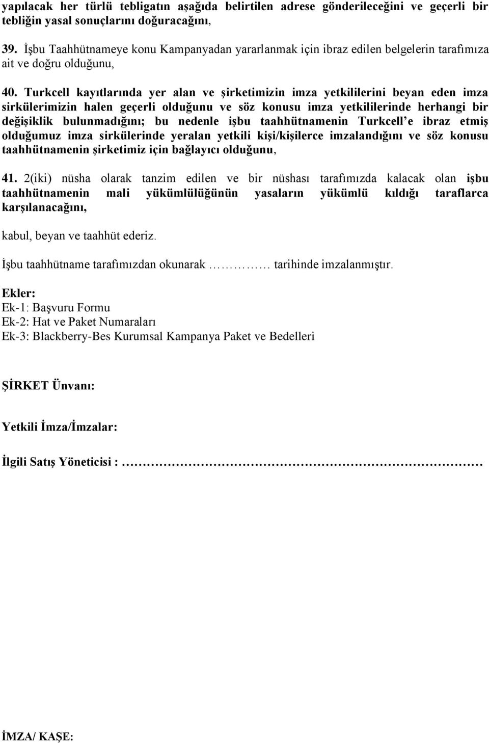 Turkcell kayıtlarında yer alan ve şirketimizin imza yetkililerini beyan eden imza sirkülerimizin halen geçerli olduğunu ve söz konusu imza yetkililerinde herhangi bir değişiklik bulunmadığını; bu
