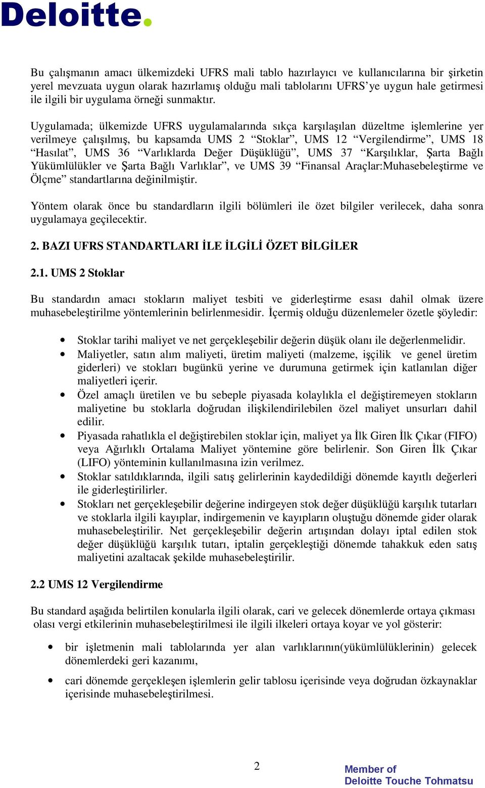 Uygulamada; ülkemizde UFRS uygulamalarında sıkça kar ıla ılan düzeltme i lemlerine yer verilmeye çalı ılmı, bu kapsamda UMS 2 Stoklar, UMS 12 Vergilendirme, UMS 18 Hasılat, UMS 36 Varlıklarda De er