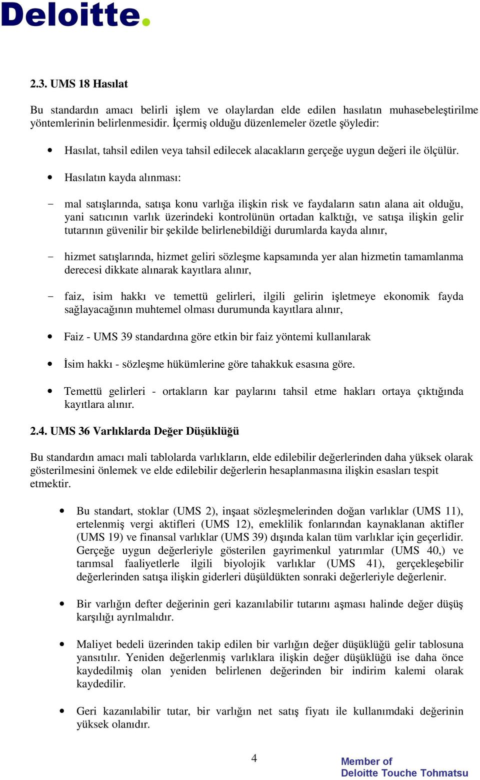 Hasılatın kayda alınması: - mal satı larında, satı a konuvarlı a ili kin risk ve faydaların satın alana ait oldu u, yani satıcının varlık üzerindeki kontrolünün ortadan kalktı ı, ve satı a ili kin