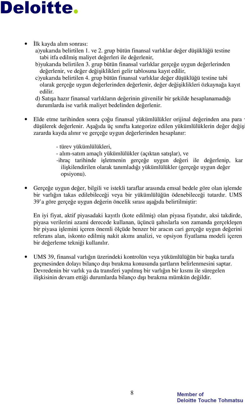 grup bütün finansal varlıklar de er dü üklü ü testine tabi olarak gerçe e uygun de erlerinden de erlenir, de er de i iklikleri özkayna a kayıt edilir.