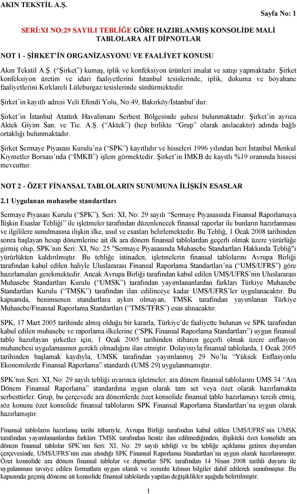 Şirket in kayıtlı adresi Veli Efendi Yolu, No:49, Bakırköy/İstanbul dur. Şirket in İstanbul Atatürk Havalimanı Serbest Bölgesinde şubesi bulunmaktadır. Şirket in ayrıca Aktek Giyim San. ve Tic. A.Ş. ( Aktek (hep birlikte Grup olarak anılacaktır adında bağlı ortaklığı bulunmaktadır.