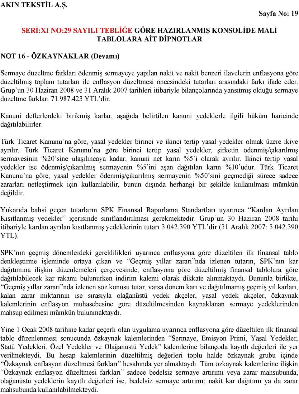 Kanuni defterlerdeki birikmiş karlar, aşağıda belirtilen kanuni yedeklerle ilgili hüküm haricinde dağıtılabilirler.