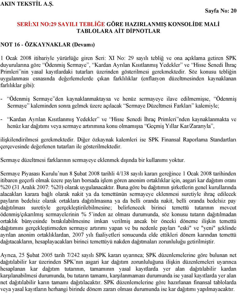 Söz konusu tebliğin uygulanması esnasında değerlemelerde çıkan farklılıklar (enflasyon düzeltmesinden kaynaklanan farlılıklar gibi: - Ödenmiş Sermaye den kaynaklanmaktaysa ve henüz sermayeye ilave