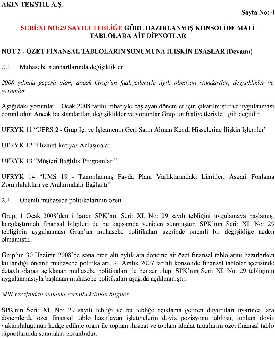 itibariyle başlayan dönemler için çıkarılmıştır ve uygulanması zorunludur. Ancak bu standartlar, değişiklikler ve yorumlar Grup un faaliyetleriyle ilgili değildir.