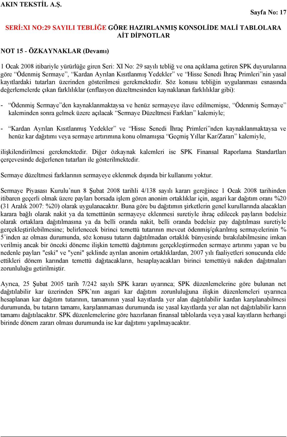 Söz konusu tebliğin uygulanması esnasında değerlemelerde çıkan farklılıklar (enflasyon düzeltmesinden kaynaklanan farklılıklar gibi): - Ödenmiş Sermaye den kaynaklanmaktaysa ve henüz sermayeye ilave