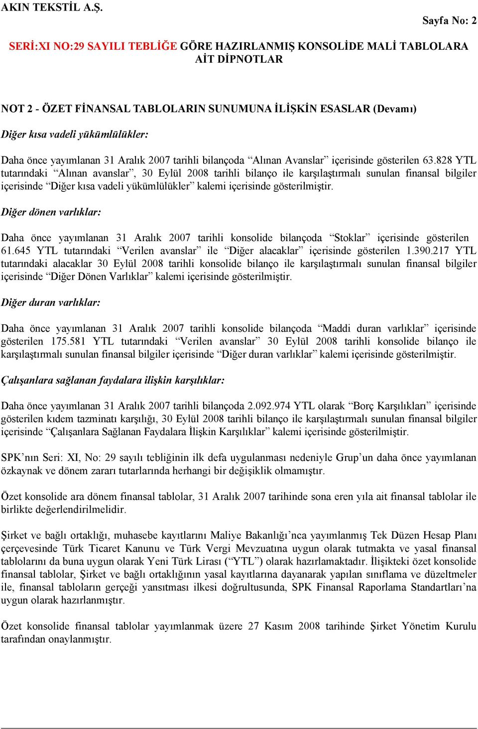 828 YTL tutarındaki Alınan avanslar, 30 Eylül 2008 tarihli bilanço ile karşılaştırmalı sunulan finansal bilgiler içerisinde Diğer kısa vadeli yükümlülükler kalemi içerisinde gösterilmiştir.