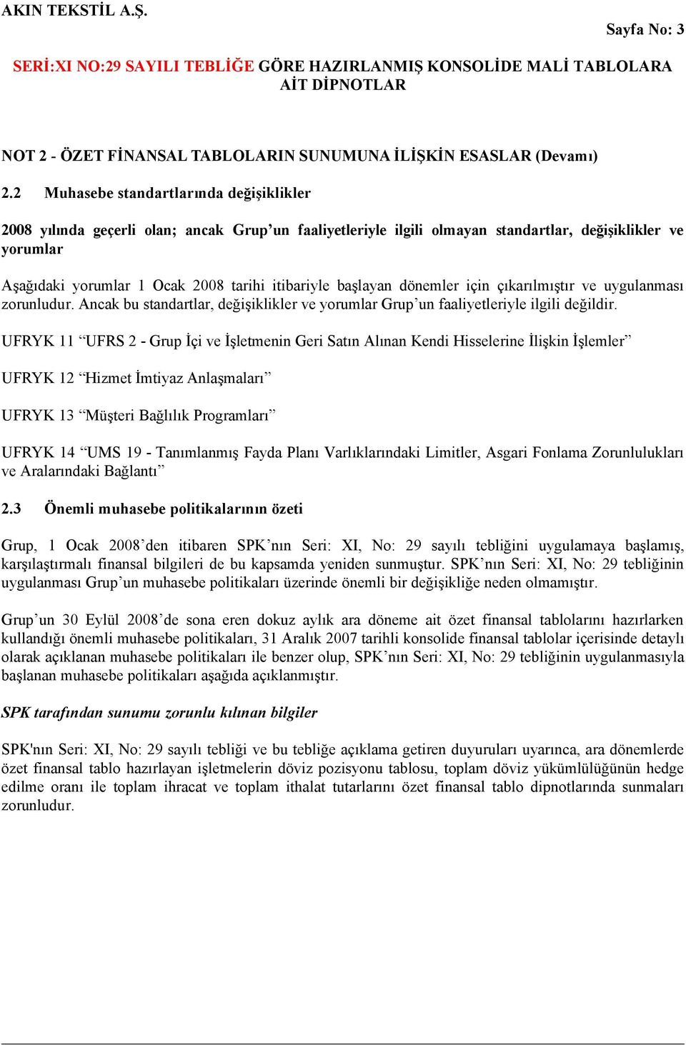 itibariyle başlayan dönemler için çıkarılmıştır ve uygulanması zorunludur. Ancak bu standartlar, değişiklikler ve yorumlar Grup un faaliyetleriyle ilgili değildir.