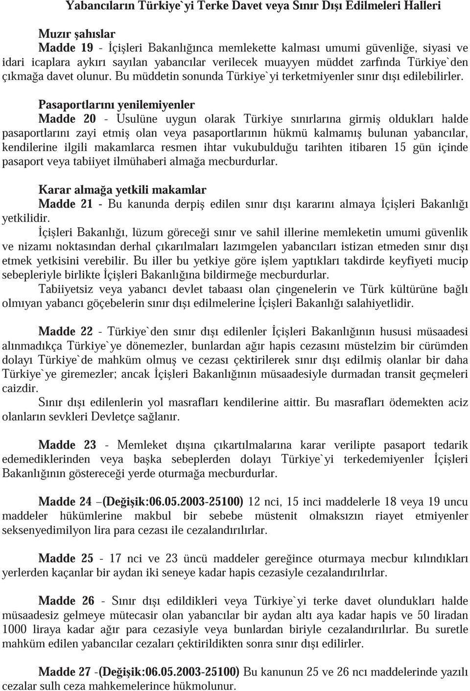 Pasaportlarını yenilemiyenler Madde 20 - Usulüne uygun olarak Türkiye sınırlarına girmi oldukları halde pasaportlarını zayi etmi olan veya pasaportlarının hükmü kalmamı bulunan yabancılar,