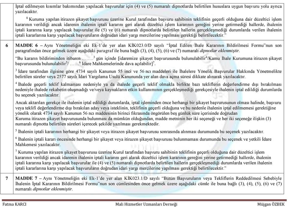 geri alarak düzeltici işlem kararının gereğini yerine getirmediği hallerde, ihalenin iptali kararına karşı yapılacak başvurular ile (5) ve (6) numaralı dipnotlarda belirtilen hallerin gerçekleşmediği