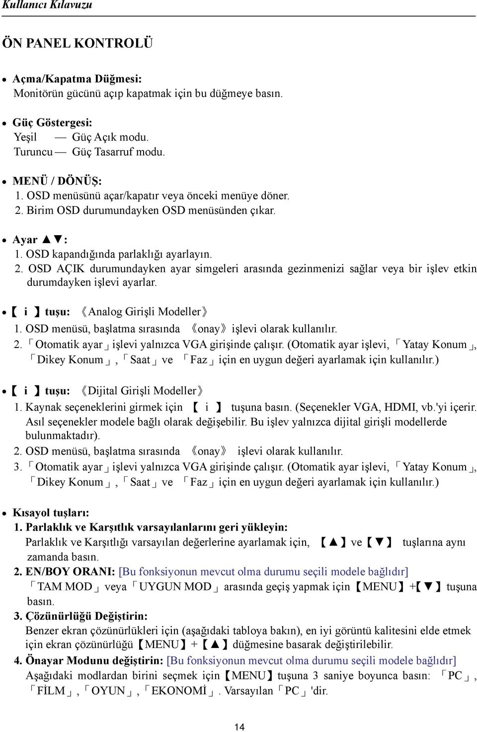 i tuşu: Analog Girişli Modeller 1. OSD menüsü, başlatma sırasında onay işlevi olarak kullanılır. 2. Otomatik ayar işlevi yalnızca VGA girişinde çalışır.