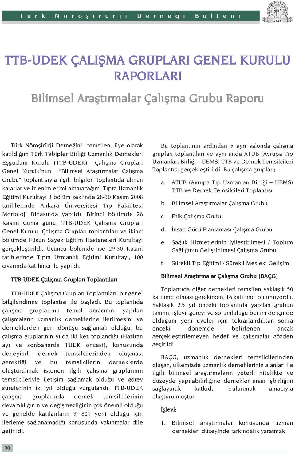 T pta Uzmanl k E itimi Kurultay 3 bölüm fleklinde 28-30 Kas m 2008 tarihlerinde Ankara Üniversitesi T p Fakültesi Morfoloji Binas nda yap ld.