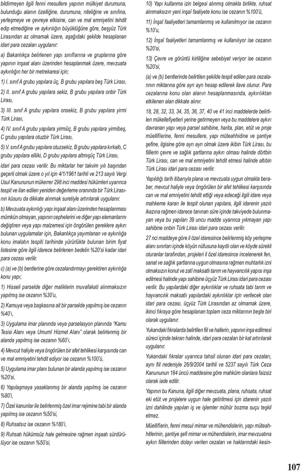 gruplarına göre yapının inșaat alanı üzerinden hesaplanmak üzere, mevzuata aykırılığın her bir metrekaresi için; 1) I. sınıf A grubu yapılara üç, B grubu yapılara beș Türk Lirası, 2) II.