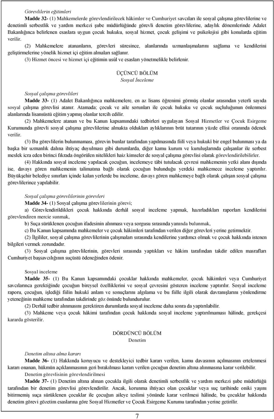 (2) Mahkemelere atananların, görevleri süresince, alanlarında uzmanlaşmalarını sağlama ve kendilerini geliştirmelerine yönelik hizmet içi eğitim almaları sağlanır.