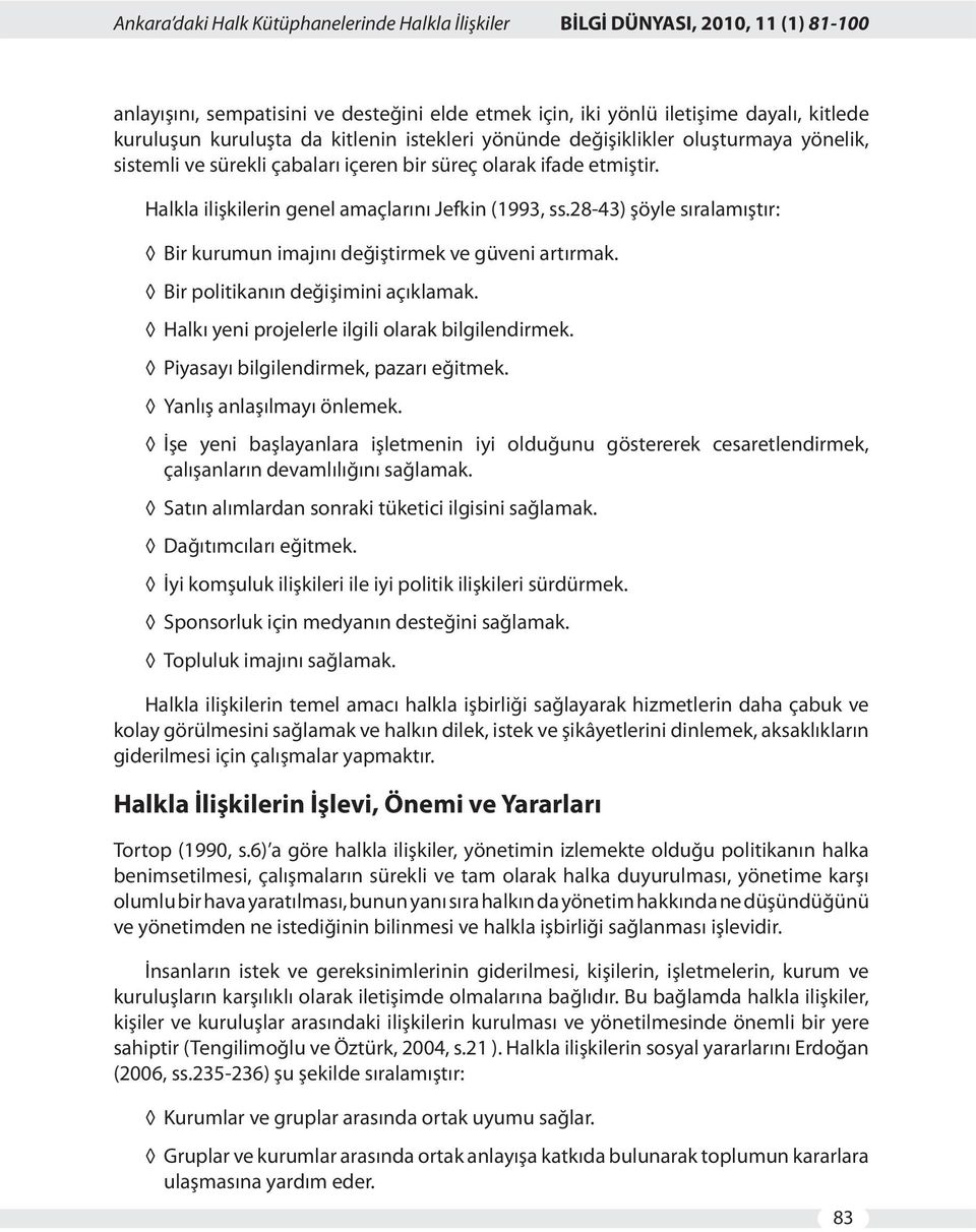 28-43) şöyle sıralamıştır: Bir kurumun imajını değiştirmek ve güveni artırmak. Bir politikanın değişimini açıklamak. Halkı yeni projelerle ilgili olarak bilgilendirmek.