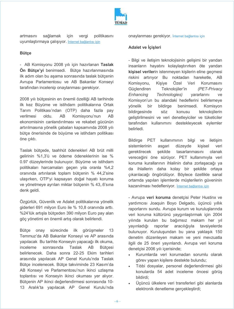 2008 yılı bütçesinin en önemli özelli i AB tarihinde ilk kez Büyüme ve istihdam politikalarına Ortak Tarım Politikası ndan (OTP) daha fazla pay verilmesi oldu.