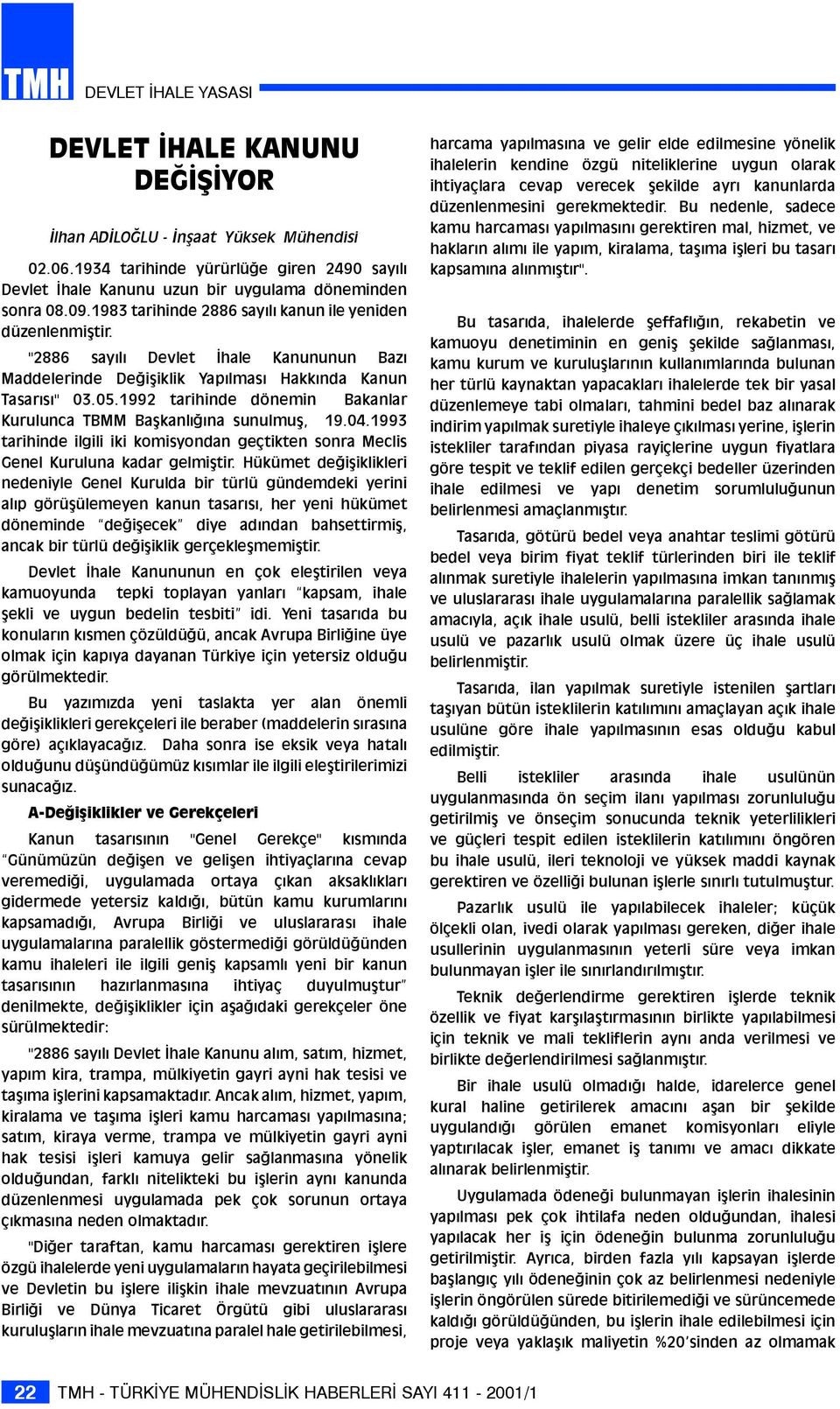 "2886 sayýlý Devlet Ýhale Kanununun Bazý Maddelerinde Deðiþiklik Yapýlmasý Hakkýnda Kanun Tasarýsý" 03.05.1992 tarihinde dönemin Bakanlar Kurulunca TBMM Baþkanlýðýna sunulmuþ, 19.04.